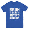 Bruh It's My Sister's Birthday Funny Birthday Sister Youth Shirt | teecentury