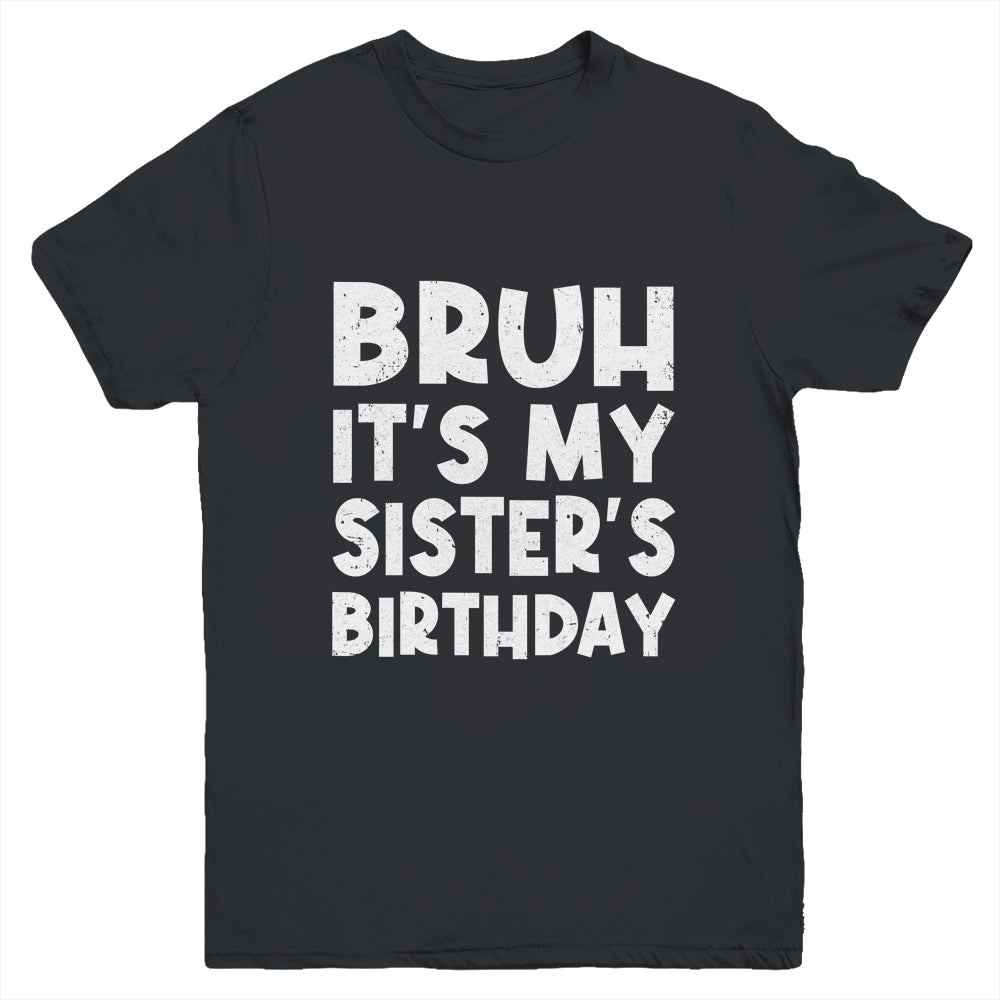 Bruh It's My Sister's Birthday Happy Cute Girls Youth Shirt | teecentury
