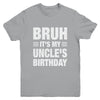 Bruh It's My Uncle's Birthday Funny Birthday Uncle Youth Shirt | teecentury