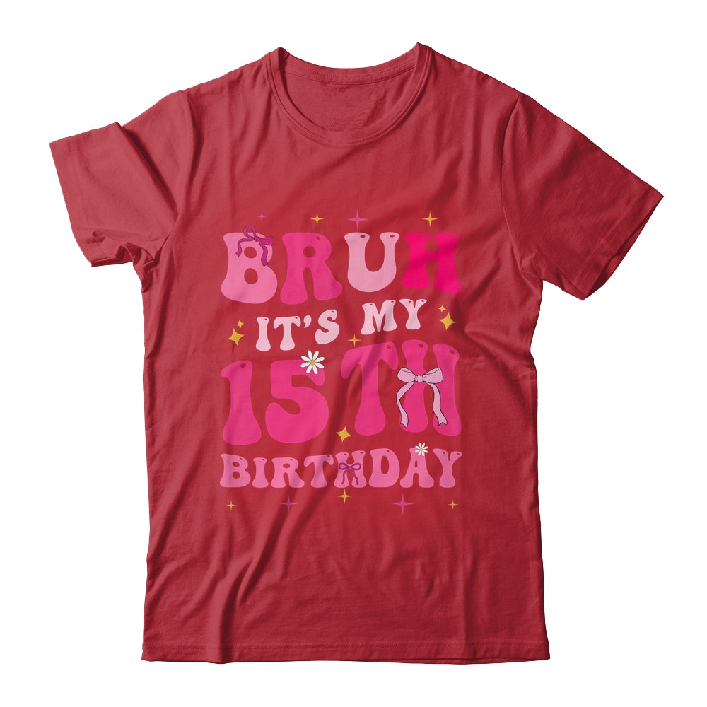 Bruh Its My 15th Birthday Pink 15 Year Old Coquette Groovy Shirt & Hoodie | teecentury
