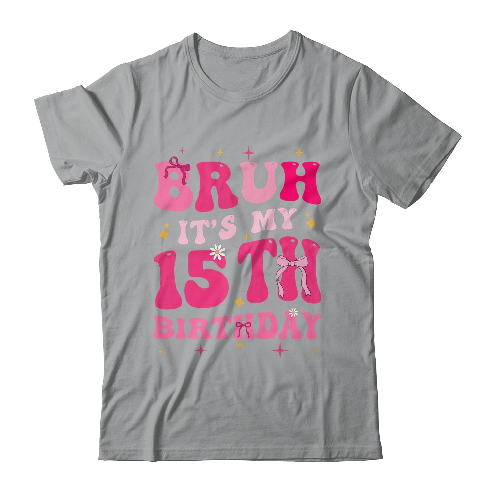 Bruh Its My 15th Birthday Pink 15 Year Old Coquette Groovy Shirt & Hoodie | teecentury