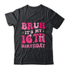 Bruh Its My 16th Birthday Pink 16 Year Old Coquette Groovy Shirt & Hoodie | teecentury