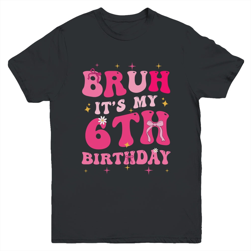 Bruh Its My 6th Birthday Pink 6 Year Old Coquette Groovy Youth Shirt | teecentury