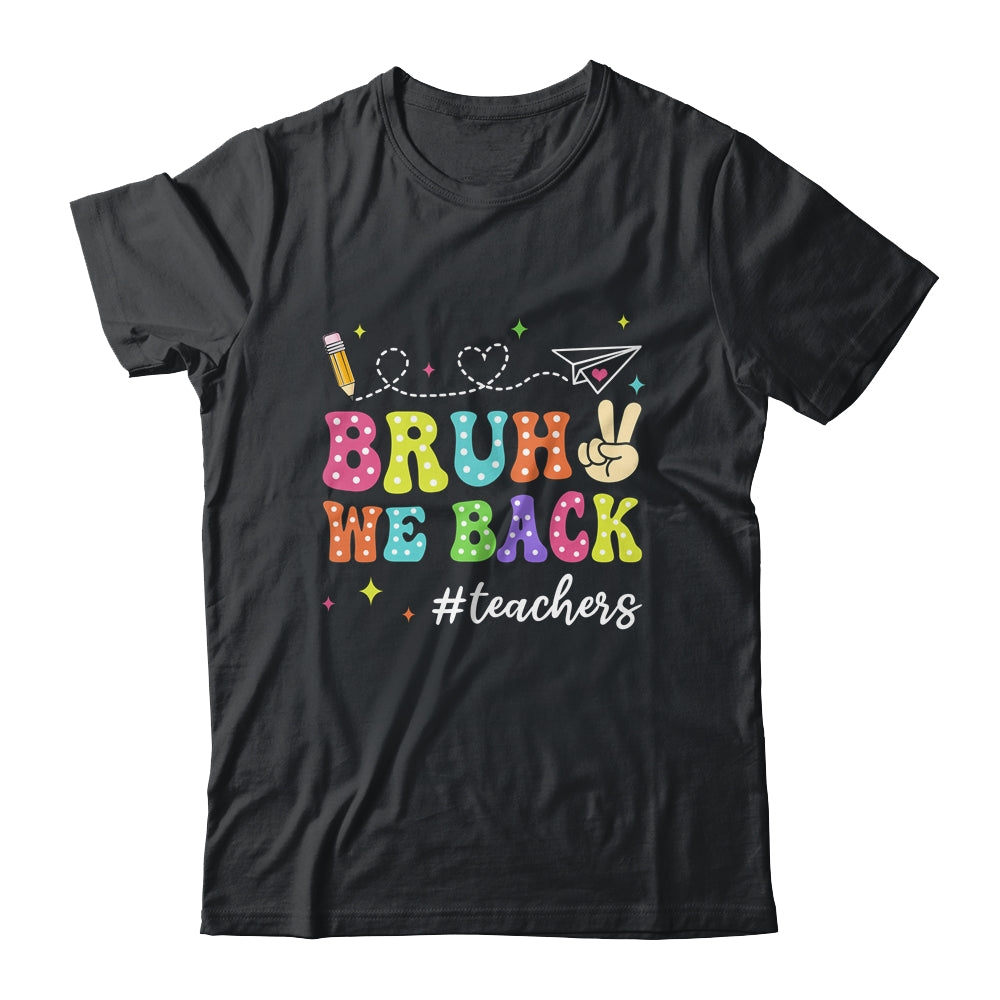 Bruh We Back First Day Of School Teachers Back To School Shirt & Hoodie | teecentury