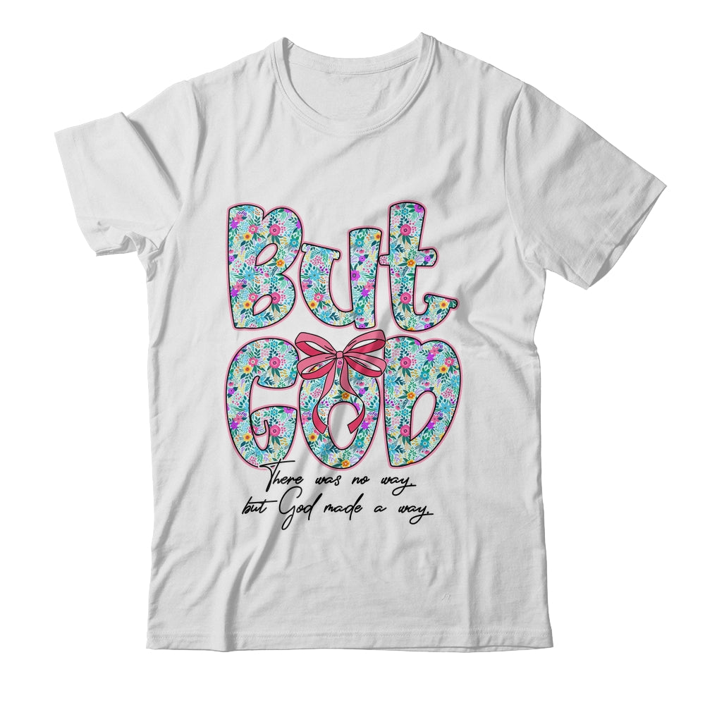 But God There Was No Way But God Made A Way Christian Women Shirt & Hoodie | teecentury