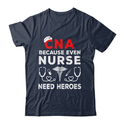 CNA Humor Because Even Nurses Need Heroes Funny Nursing Shirt & Hoodie | teecentury