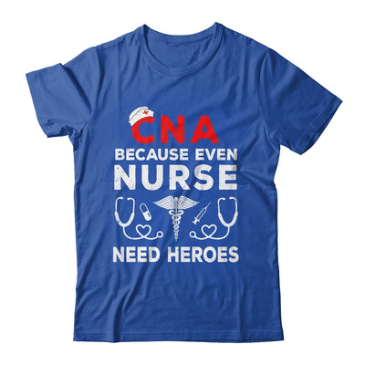 CNA Humor Because Even Nurses Need Heroes Funny Nursing Shirt & Hoodie | teecentury