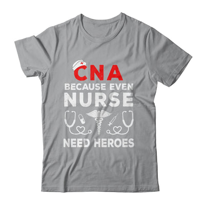 CNA Humor Because Even Nurses Need Heroes Funny Nursing Shirt & Hoodie | teecentury