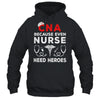 CNA Humor Because Even Nurses Need Heroes Funny Nursing Shirt & Hoodie | teecentury