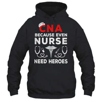 CNA Humor Because Even Nurses Need Heroes Funny Nursing Shirt & Hoodie | teecentury