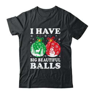 Christmas Men's Women Funny I Have Big Beautiful Balls Xmas Shirt & Sweatshirt | teecentury