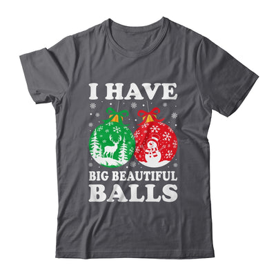 Christmas Men's Women Funny I Have Big Beautiful Balls Xmas Shirt & Sweatshirt | teecentury