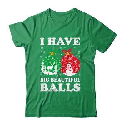 Christmas Men's Women Funny I Have Big Beautiful Balls Xmas Shirt & Sweatshirt | teecentury