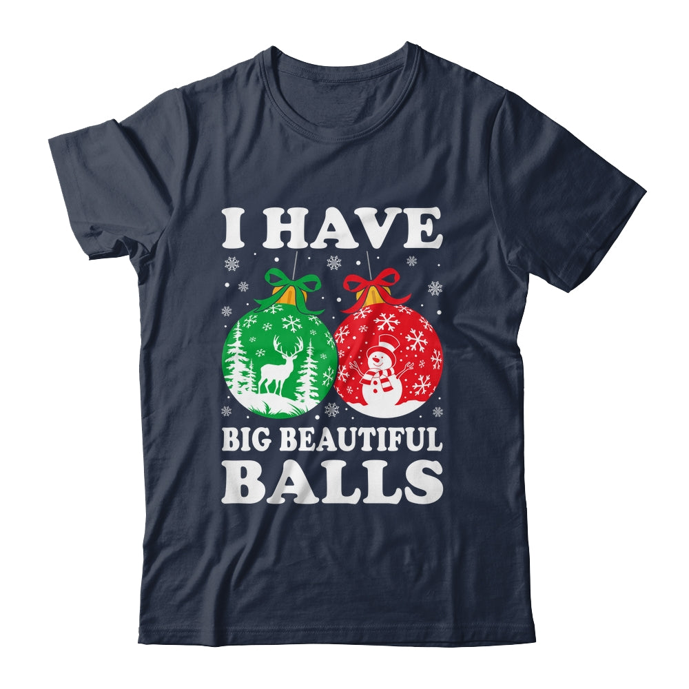 Christmas Men's Women Funny I Have Big Beautiful Balls Xmas Shirt & Sweatshirt | teecentury