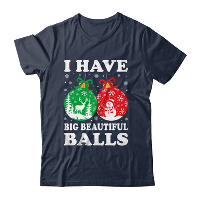 Christmas Men's Women Funny I Have Big Beautiful Balls Xmas Shirt & Sweatshirt | teecentury