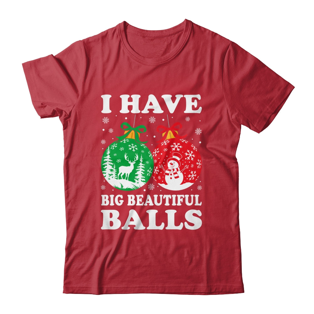 Christmas Men's Women Funny I Have Big Beautiful Balls Xmas Shirt & Sweatshirt | teecentury