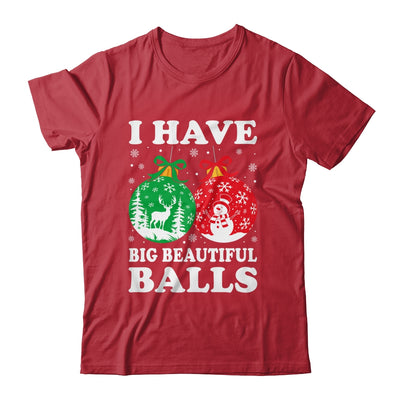 Christmas Men's Women Funny I Have Big Beautiful Balls Xmas Shirt & Sweatshirt | teecentury