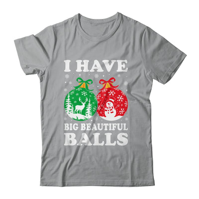 Christmas Men's Women Funny I Have Big Beautiful Balls Xmas Shirt & Sweatshirt | teecentury