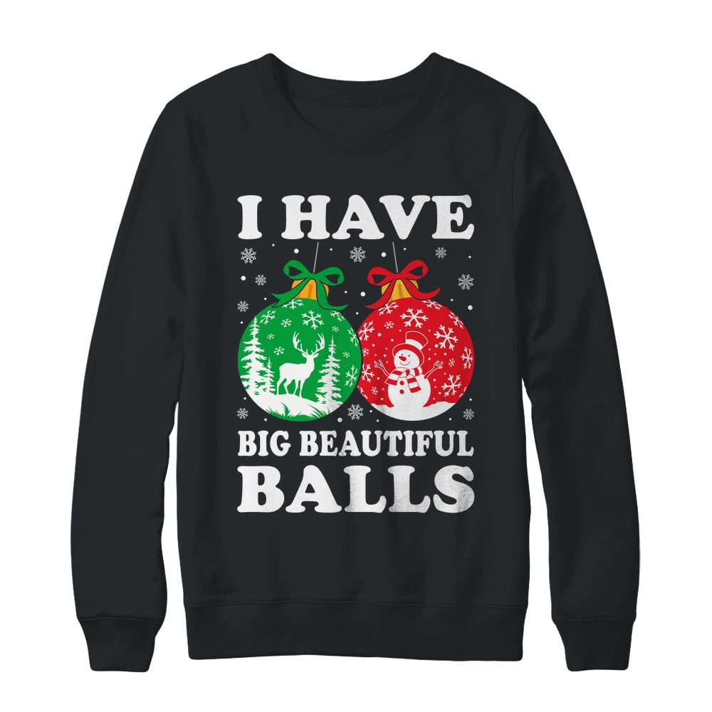 Christmas Men's Women Funny I Have Big Beautiful Balls Xmas Shirt & Sweatshirt | teecentury