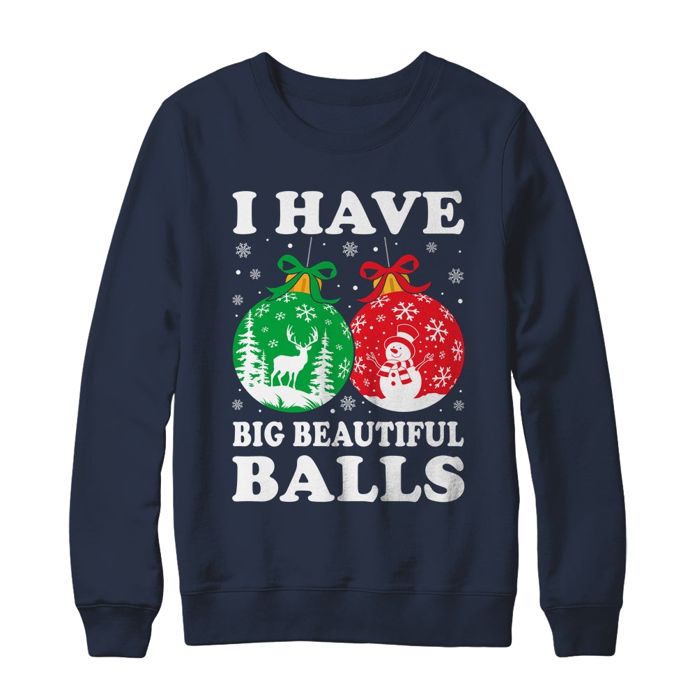 Christmas Men's Women Funny I Have Big Beautiful Balls Xmas Shirt & Sweatshirt | teecentury