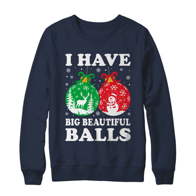 Christmas Men's Women Funny I Have Big Beautiful Balls Xmas Shirt & Sweatshirt | teecentury