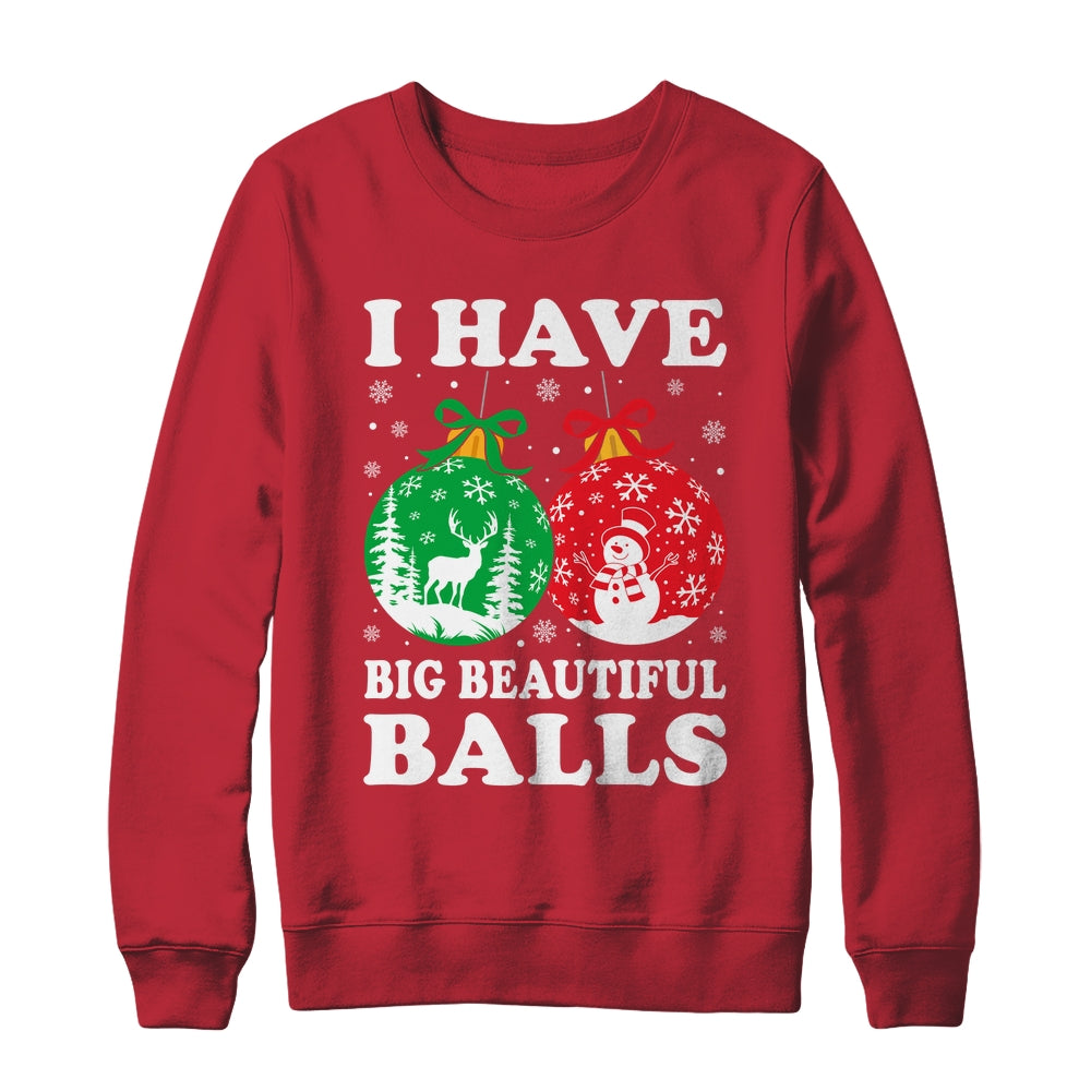 Christmas Men's Women Funny I Have Big Beautiful Balls Xmas Shirt & Sweatshirt | teecentury