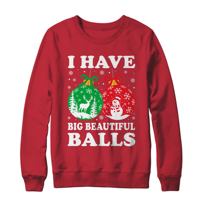 Christmas Men's Women Funny I Have Big Beautiful Balls Xmas Shirt & Sweatshirt | teecentury