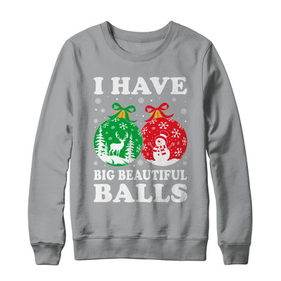 Christmas Men's Women Funny I Have Big Beautiful Balls Xmas Shirt & Sweatshirt | teecentury