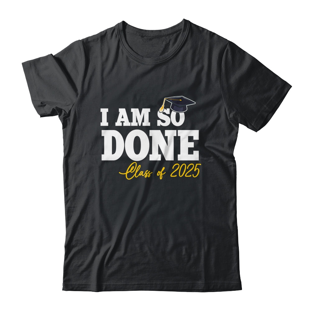 Class Of 2025 I Am So Done Graduation For Him Her Women Shirt & Hoodie | teecentury