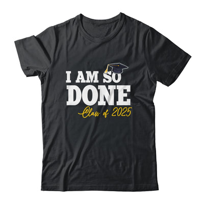 Class Of 2025 I Am So Done Graduation For Him Her Women Shirt & Hoodie | teecentury