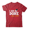 Class Of 2025 I Am So Done Graduation For Him Her Women Shirt & Hoodie | teecentury