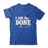 Class Of 2025 I Am So Done Graduation For Him Her Women Shirt & Hoodie | teecentury