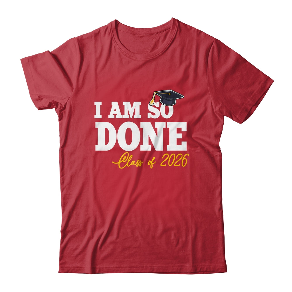 Class Of 2026 I Am So Done Graduation For Him Her Women Shirt & Hoodie | teecentury