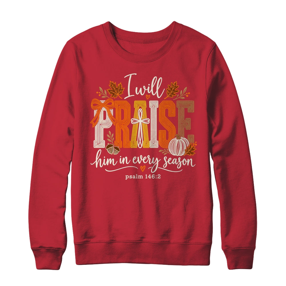 Coquette I Will Praise Him In Every Season Fall Christian Shirt & Sweatshirt | teecentury