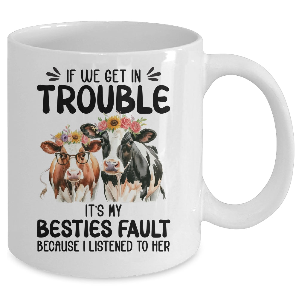 Cow If We Get In Trouble It's My Besties Fault Funny Women Mug | teecentury