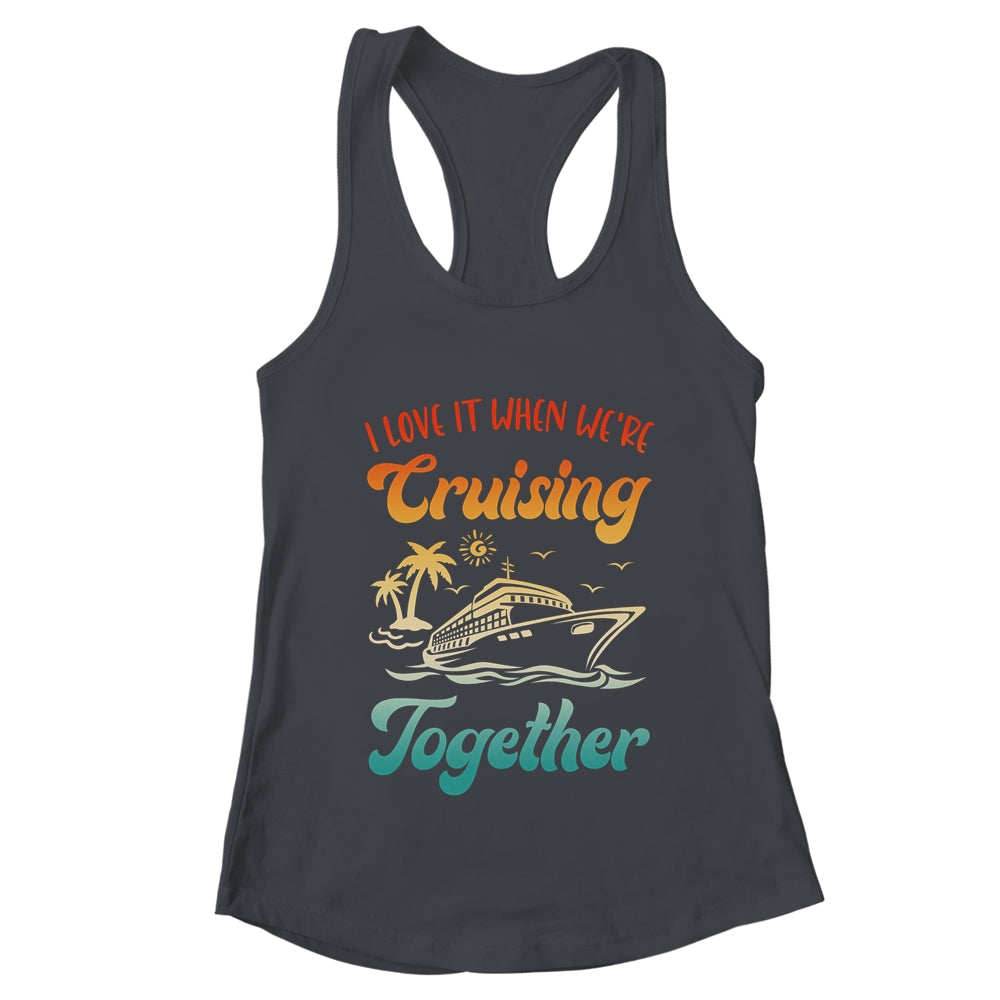 Cruise I Love It When We're Cruising Together Matching Shirt & Tank Top | teecentury