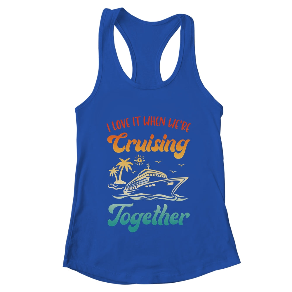 Cruise I Love It When We're Cruising Together Matching Shirt & Tank Top | teecentury