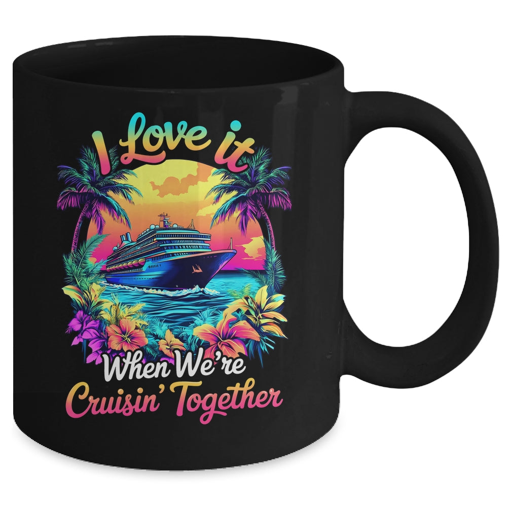 Cruise Ship Vacation I Love It When We're Cruising Together Mug | teecentury