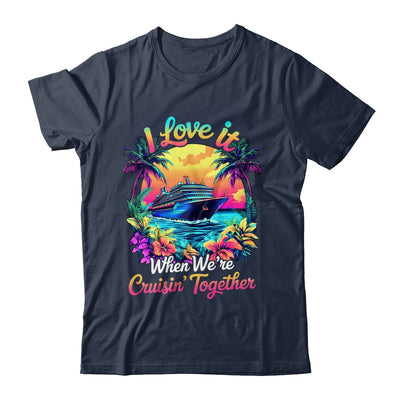 Cruise Ship Vacation I Love It When We're Cruising Together Shirt & Tank Top | teecentury