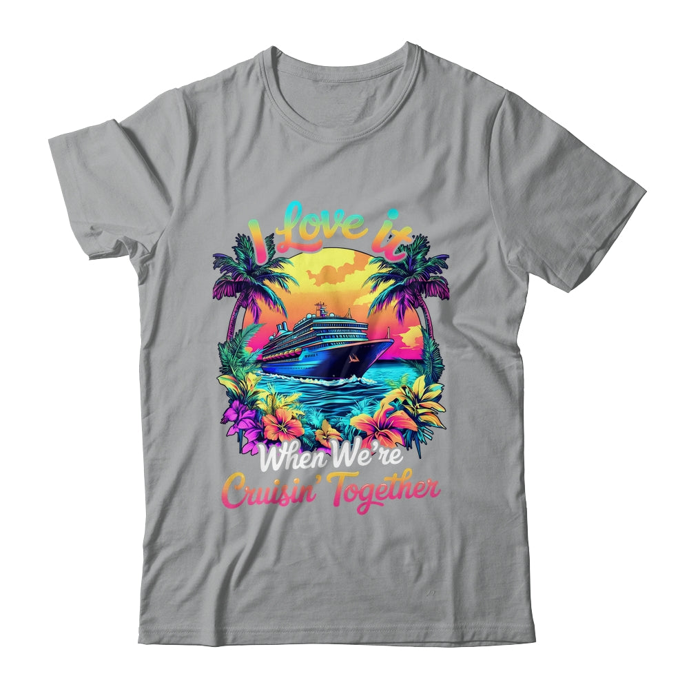 Cruise Ship Vacation I Love It When We're Cruising Together Shirt & Tank Top | teecentury