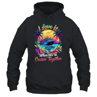 Cruise Ship Vacation I Love It When We're Cruising Together Shirt & Tank Top | teecentury