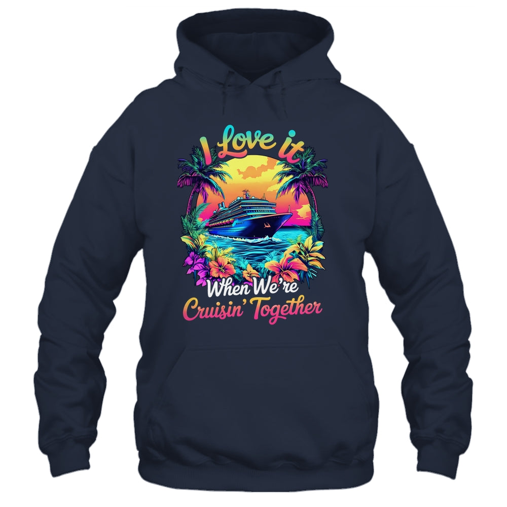 Cruise Ship Vacation I Love It When We're Cruising Together Shirt & Tank Top | teecentury
