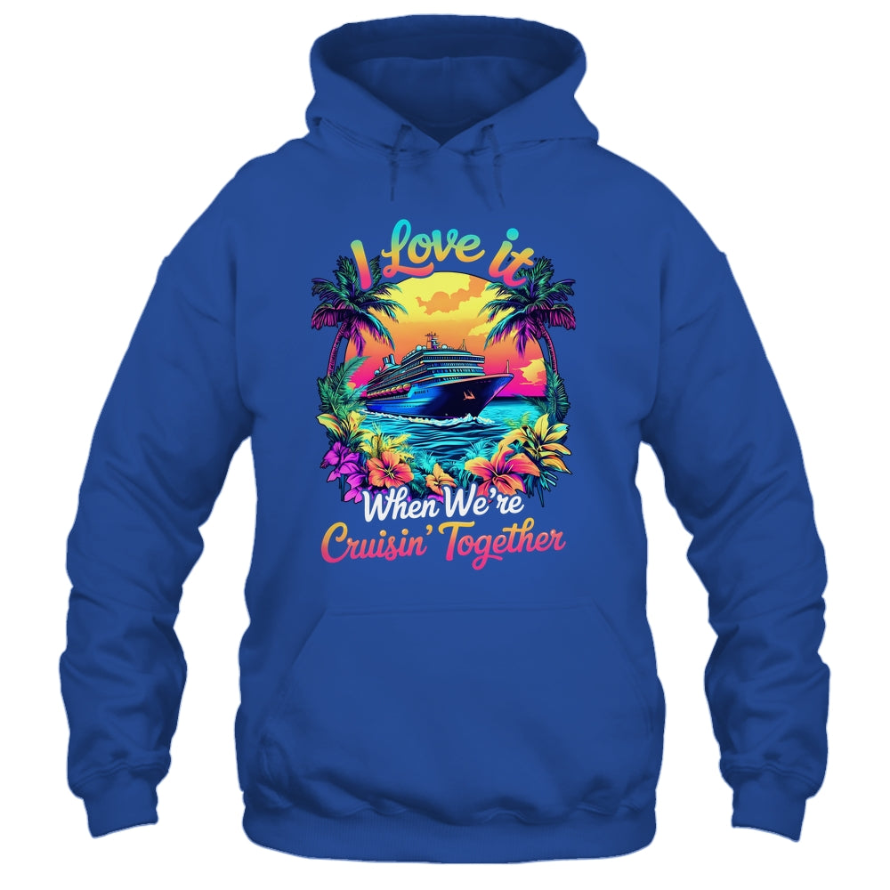 Cruise Ship Vacation I Love It When We're Cruising Together Shirt & Tank Top | teecentury