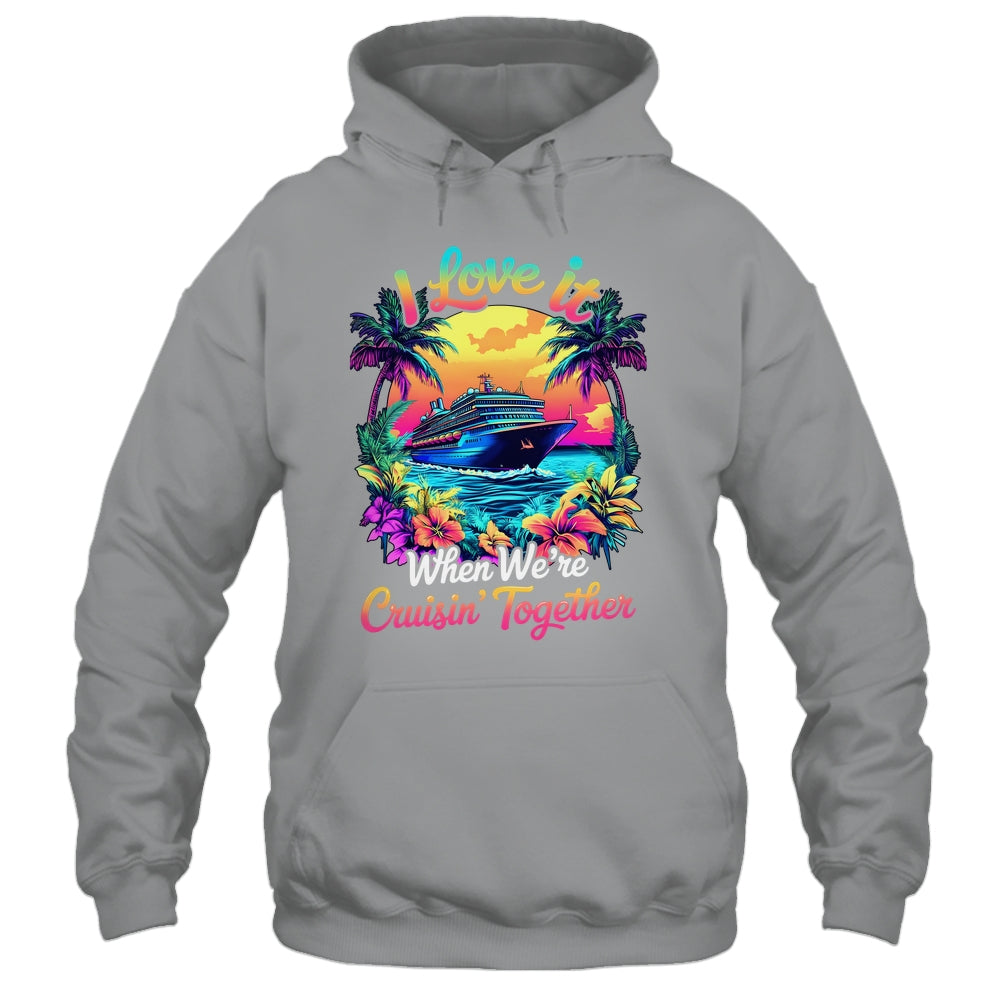 Cruise Ship Vacation I Love It When We're Cruising Together Shirt & Tank Top | teecentury
