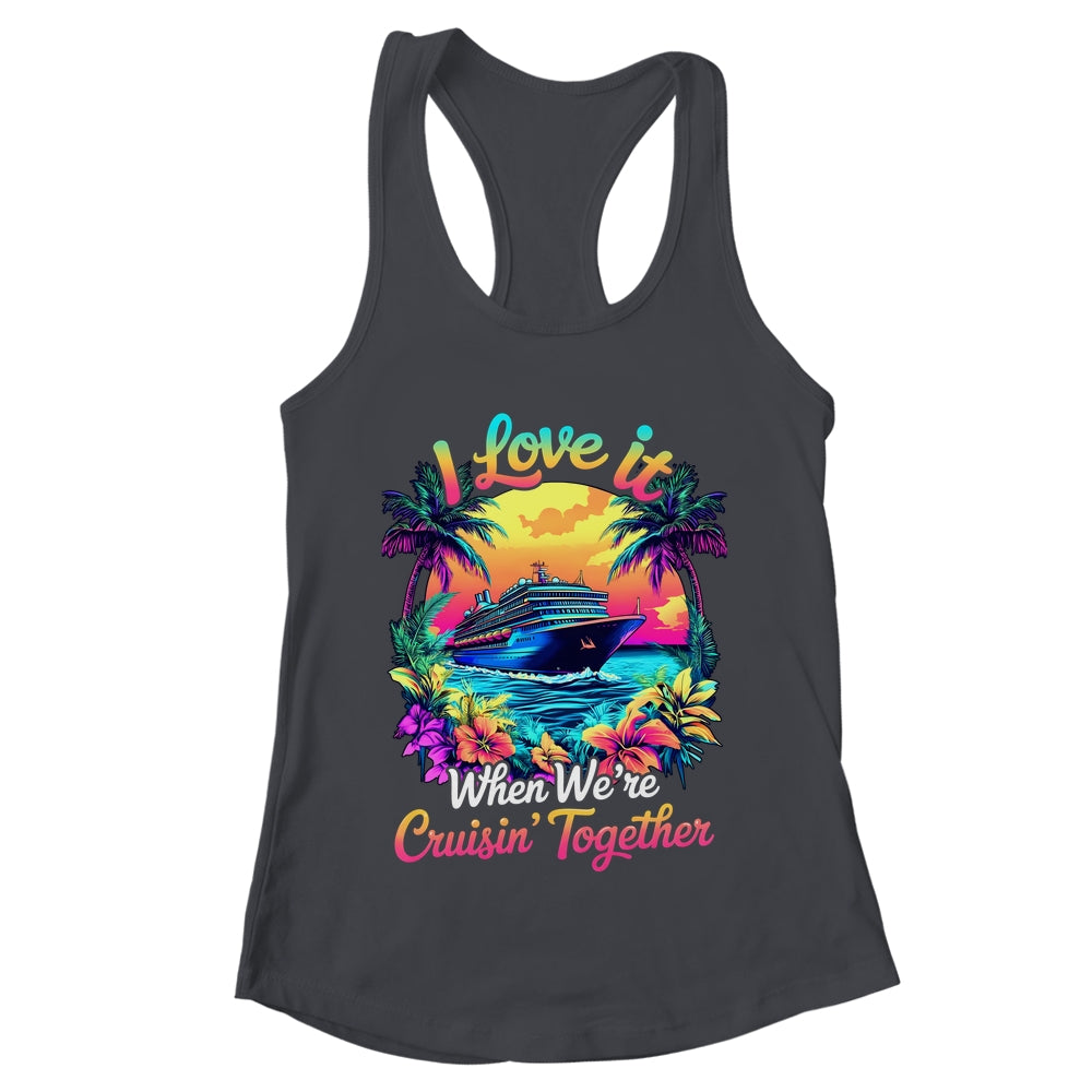 Cruise Ship Vacation I Love It When We're Cruising Together Shirt & Tank Top | teecentury