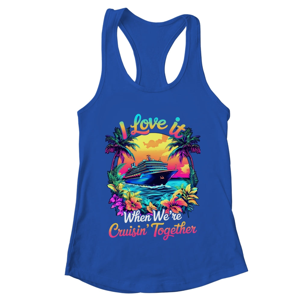 Cruise Ship Vacation I Love It When We're Cruising Together Shirt & Tank Top | teecentury