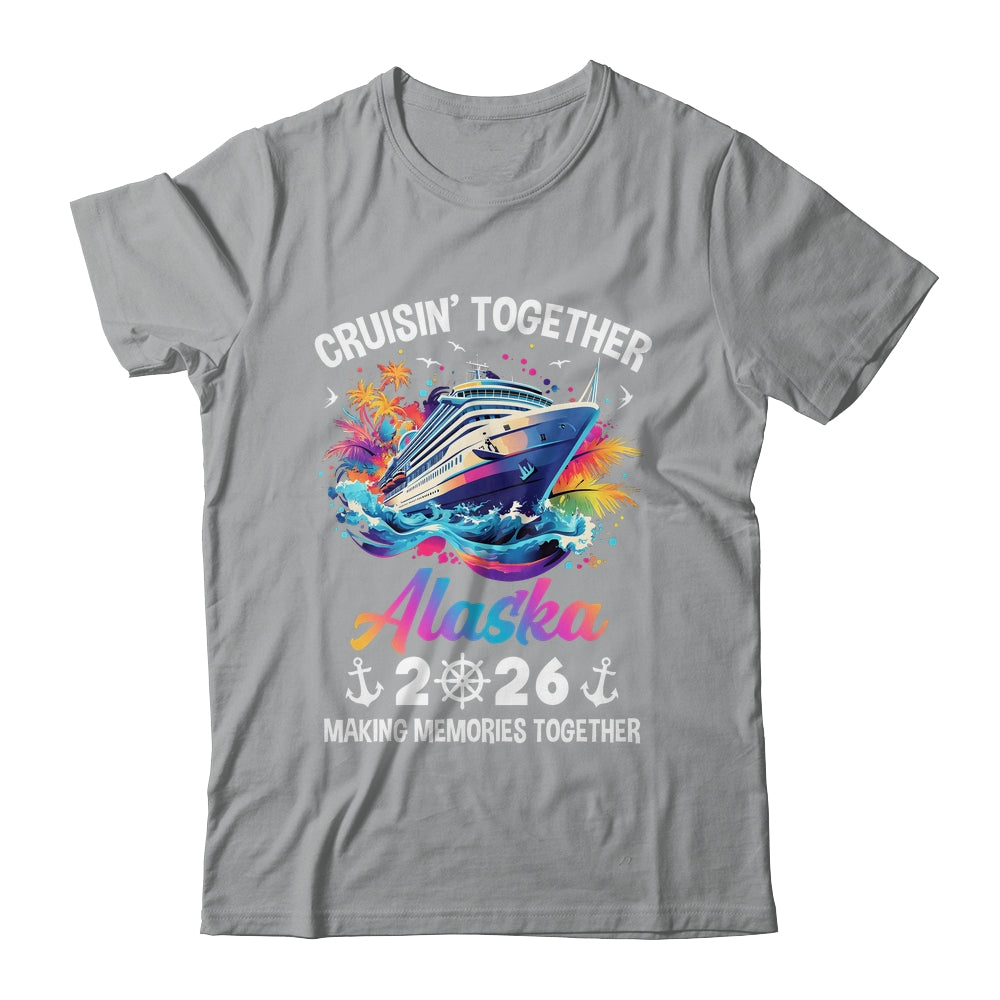 Cruisin Together Alaska Vacation Beach 2026 Memories Squad Shirt & Hoodie | teecentury