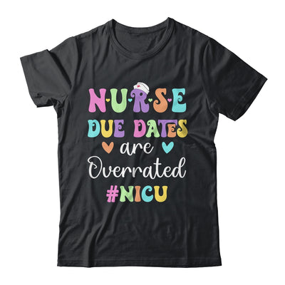 Cute Nurse Due Dates Are Overrated NICU Nurse Design Shirt & Hoodie | teecentury