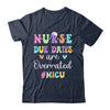 Cute Nurse Due Dates Are Overrated NICU Nurse Design Shirt & Hoodie | teecentury