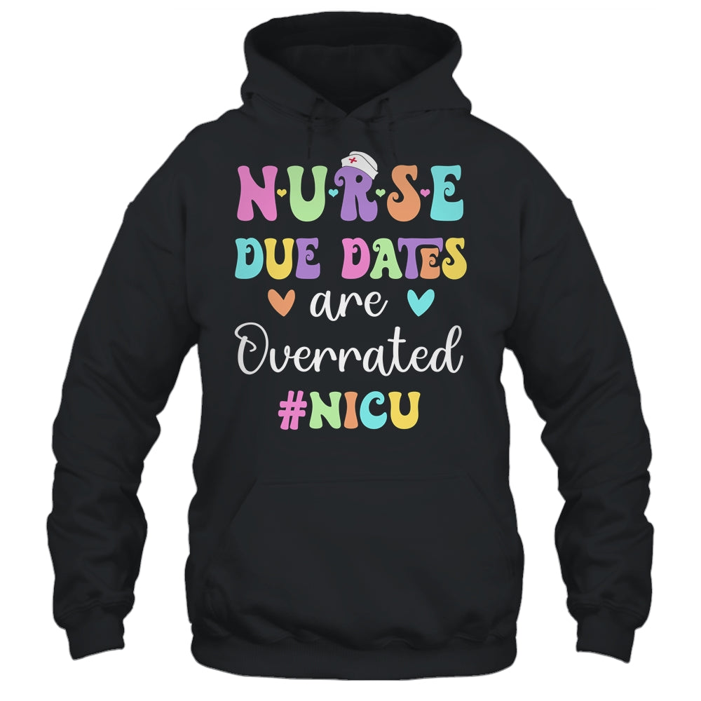 Cute Nurse Due Dates Are Overrated NICU Nurse Design Shirt & Hoodie | teecentury